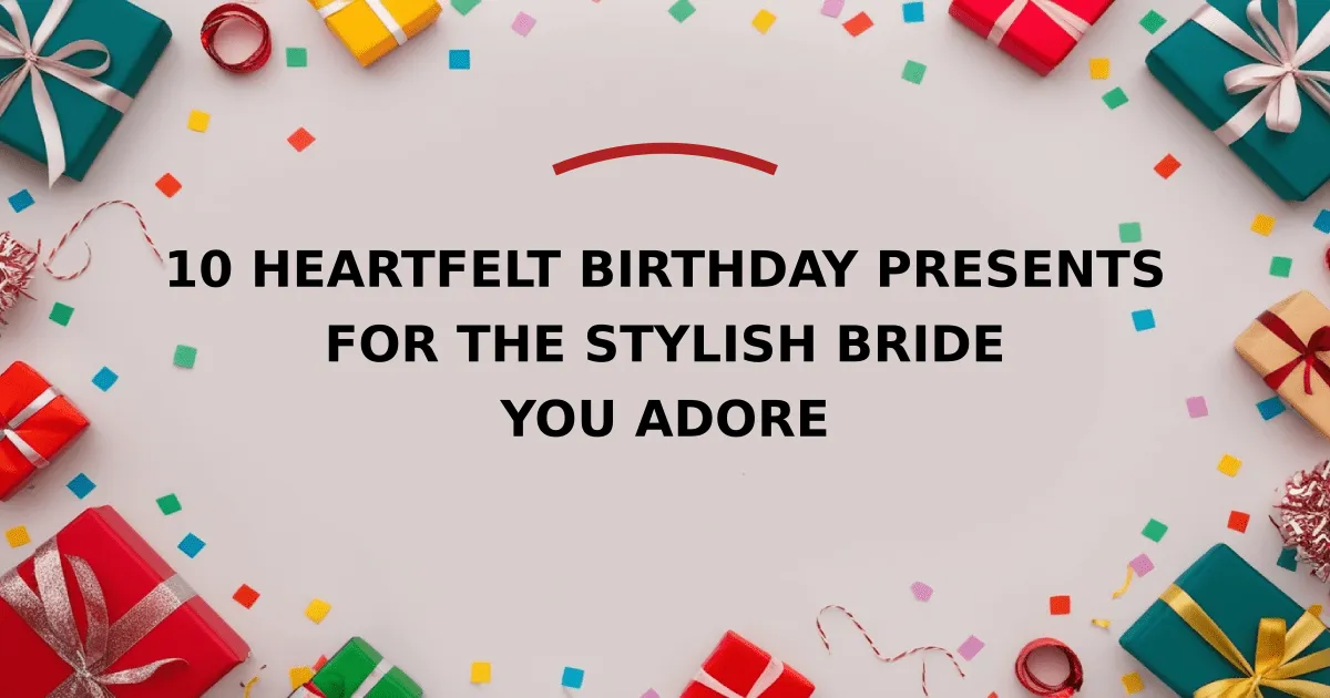 10 Heartfelt Birthday Presents for the Stylish Bride You Adore